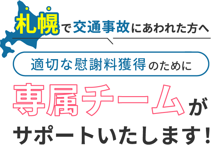 札幌にお住まいで交通事故にあわれた方へ。適切な慰謝料獲得のために専属チームがサポートいたします！